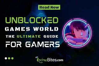 Unblocked Games World: The Ultimate Guide For Gamers “ MyReviewBites