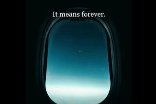 A bright star is visible through an airplane window, with the text, “It means not coming back. It means forever.”