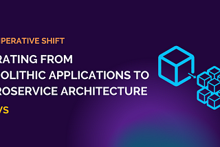 The Imperative Shift: Migrating from Monolithic Applications to Microservice Architecture, in AWS