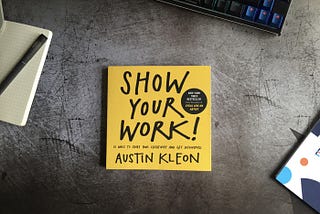 ‘Show your work’ by Austin Kleon: A great book or just a well-designed bullshit?
