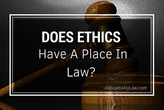 Do Ethics Have a Place In Law?