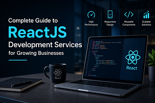 Complete Guide to ReactJS Development Services for Growing Businesses