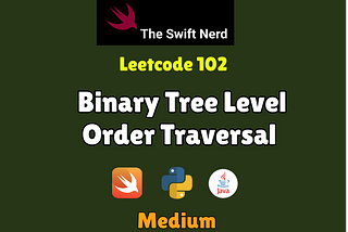 Swift Leetcode Series: Binary Tree Level Order Traversal
