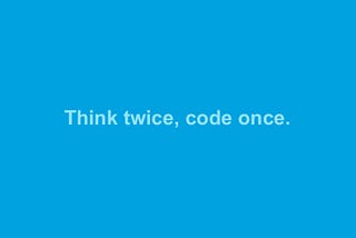 Think, Then Code…Don’t Think in Code