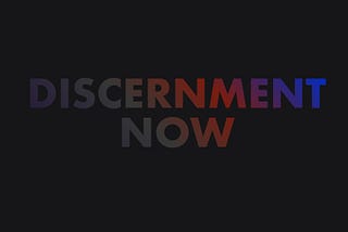 Discernment Now