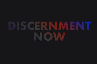 Discernment Now