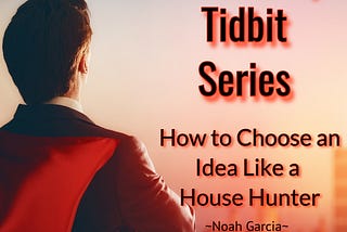 Leadership Tidbit Series: How to Choose an Idea Like a House Hunter