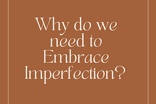 Why do we need to Embrace Imperfection?