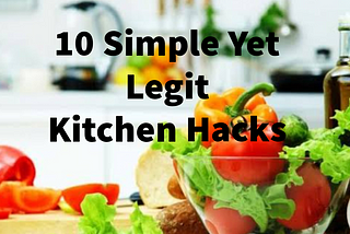 10 Simple YET Legit Kitchen Hacks
