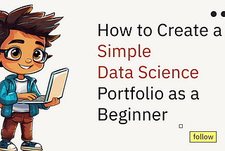 How to Create a Simple Data Science Portfolio as a Beginner