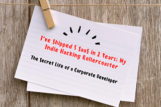 I’ve Shipped 5 SaaS in 2 Years: My Indie Hacking Rollercoaster