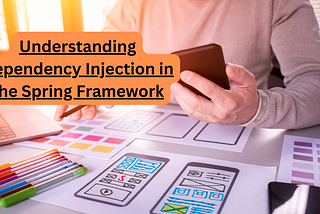 Understanding Dependency Injection in the Spring Framework