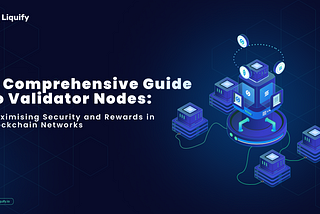 A Comprehensive Guide to Validator Nodes: Maximizing Security and Rewards in Blockchain Networks