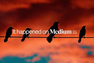 It happened on Medium: July 2025 roundup
