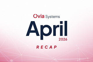 Ovia Systems April 2026 Recap