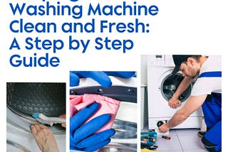 Keeping Your Washing Machine Clean and Fresh: A Step-by-Step Guide