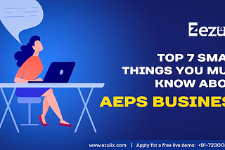 Top 7 Smart Things You Must Know about AEPS Business