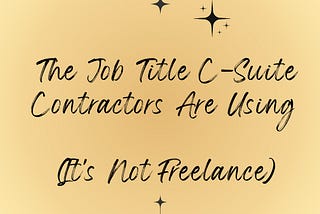 The Job Title C-Suite Contractors Are Using (It’s Not Freelance)