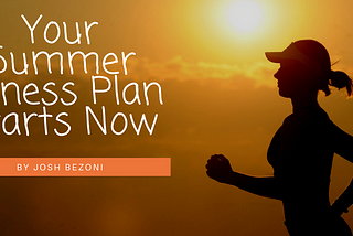 Your Summer Fitness Plan Starts Now