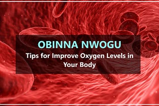 Obinna Nwogu — Tips for Improve Oxygen Levels in Your Body