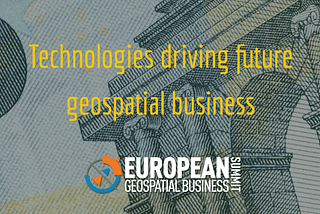 Here are the technologies that will drive future geospatial business