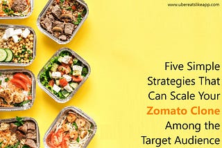 Five Simple Strategies That Can Scale Your Zomato Clone Among the Target Audience