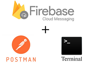 Testing FCM Push Notification through Postman/Terminal — Part 1