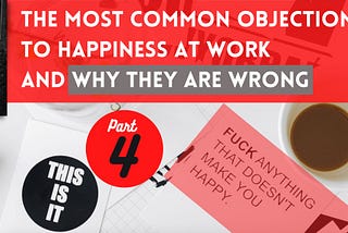 The most common objections to happiness at work and why they are wrong. Part 4.