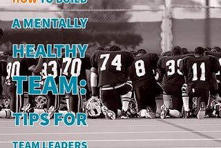 How To Build A Mentally Healthy Team | Tips For Team Leaders