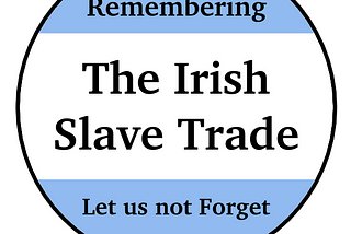 Remembering The Irish Slave Trade