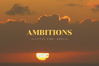 little vibe — “Ambitions (prod. Axel)” — New Music!
