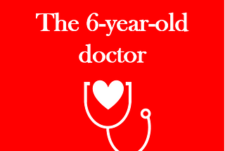 The 6-year-old doctor — A Short Story