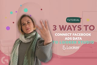 Learn how to connect Facebook Ads to Looker Data Studio in 3 ways!