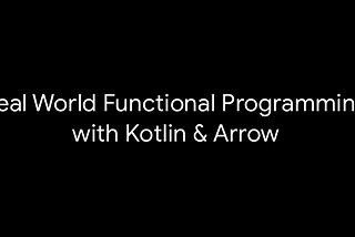 Real World Functional Programming with Kotlin & Arrow