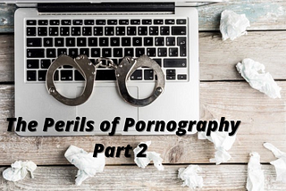 The Perils of Pornography Pt 2