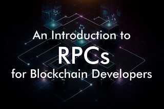 An Introduction to RPCs for Blockchain Developers