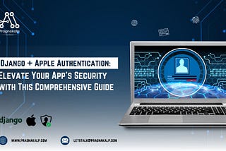 Django + Apple Authentication: Elevate Your App’s Security with This Comprehensive Guide