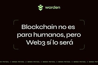 Blockchain no es para humanos, pero Web3 sí lo será gracias a Warden