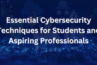 Essential Cybersecurity Techniques for Aspiring professionals: A Guide to Building a Strong…