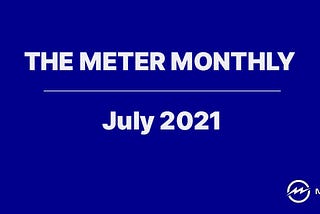 The Meter Monthly — July2021