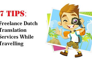 7 Tips: Freelance Dutch Translation Services While Traveling