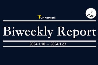 TOP Network Biweekly Report: January 10, 2024 -January 23, 2024