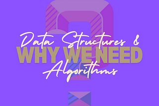 Why We Need to Understand Data Structures and Algorithms