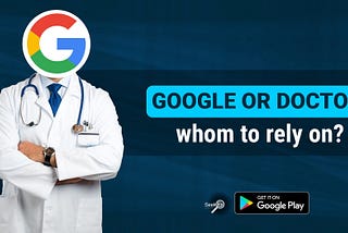 Google or Doctor, Whom To Rely On?