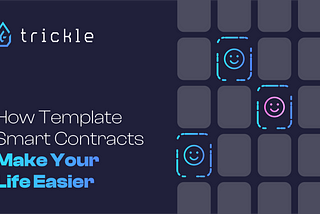 Trickle | How Template Smart Contracts Make Your Life Easier