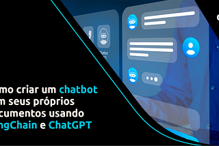 Como criar um chatbot com seus próprios documentos usando LangChain e ChatGPT
