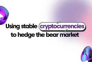 Hedging against the Dip in the Bear Market using Stable Cryptocurrencies