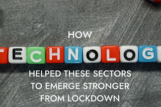 How technology helped these sectors to emerge stronger from lockdown