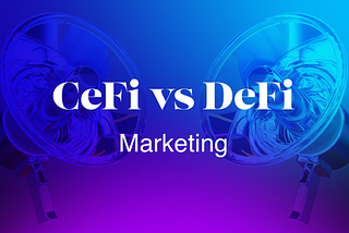 CeFi vs DeFi: Main Features and Differences in Marketing