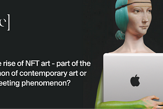 The rise of NFT art — part of the canon of contemporary art or a fleeting phenomenon?